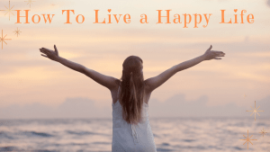 How To Live a Happy Life
